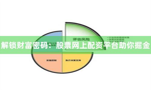 解锁财富密码：股票网上配资平台助你掘金