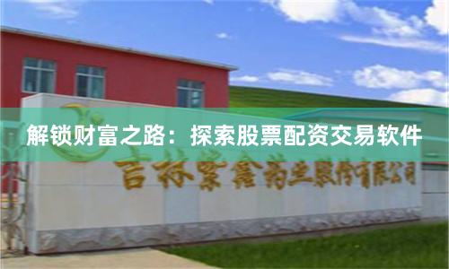 解锁财富之路:探索股票配资交易软件