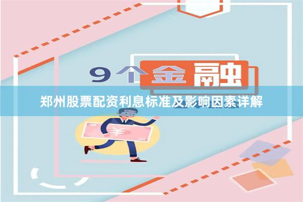 郑州股票配资利息标准及影响因素详解