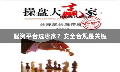 配资平台选哪家？安全合规是关键