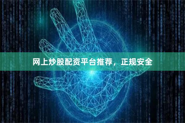 网上炒股配资平台推荐，正规安全
