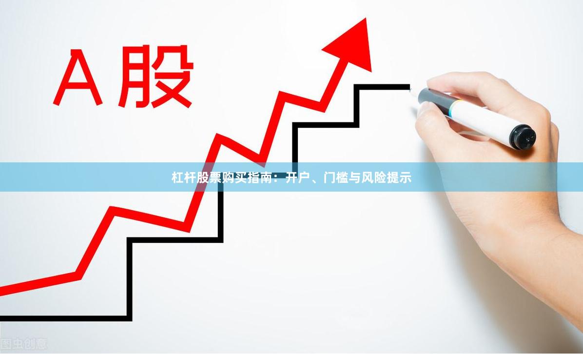 杠杆股票购买指南：开户、门槛与风险提示