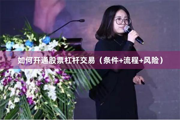如何开通股票杠杆交易（条件+流程+风险）