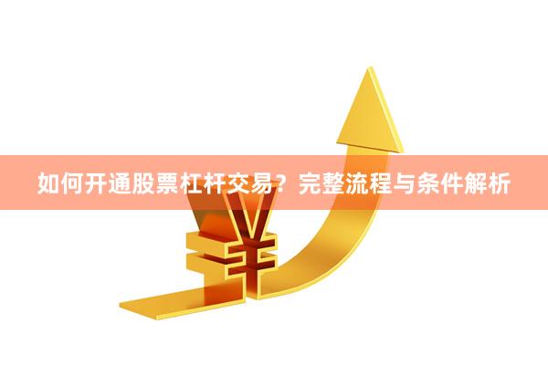 如何开通股票杠杆交易？完整流程与条件解析