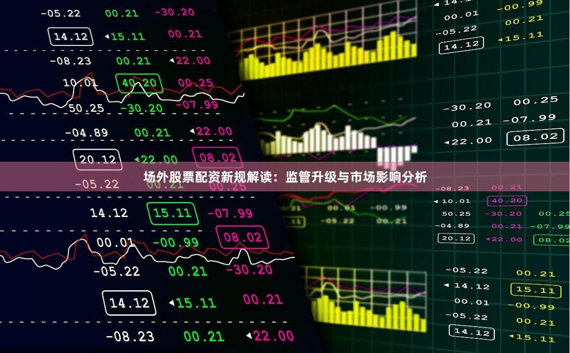 场外股票配资新规解读：监管升级与市场影响分析
